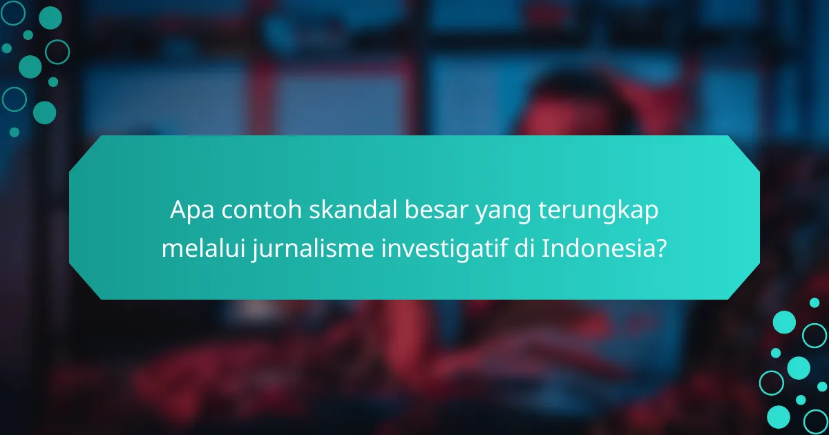 Apa contoh skandal besar yang terungkap melalui jurnalisme investigatif di Indonesia?