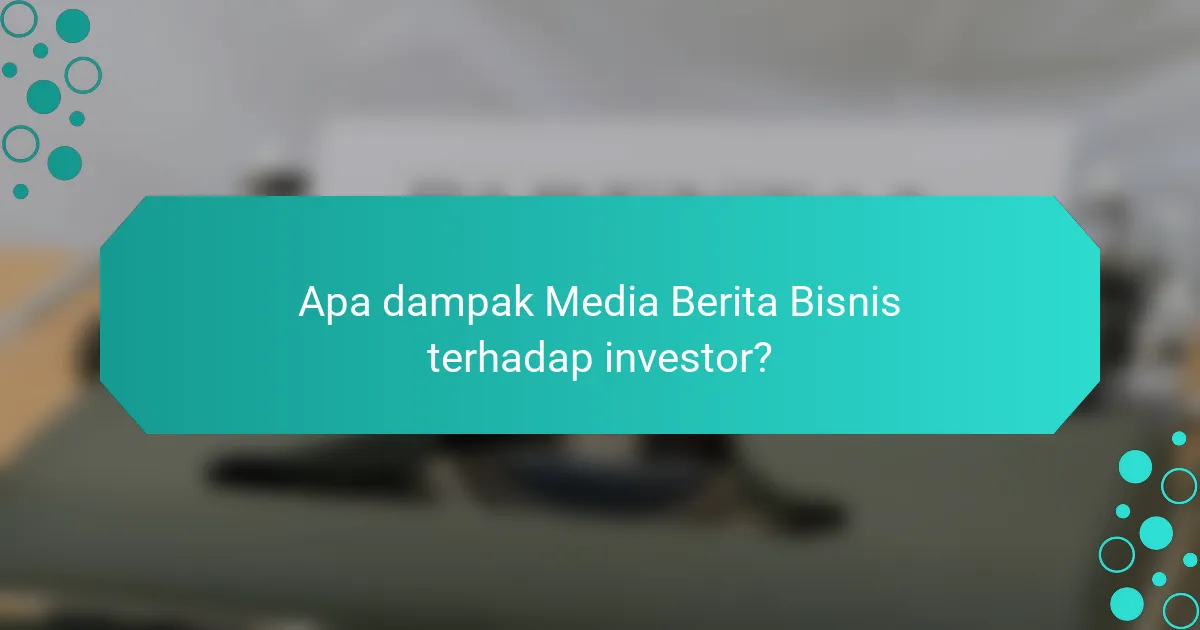 Apa dampak Media Berita Bisnis terhadap investor?