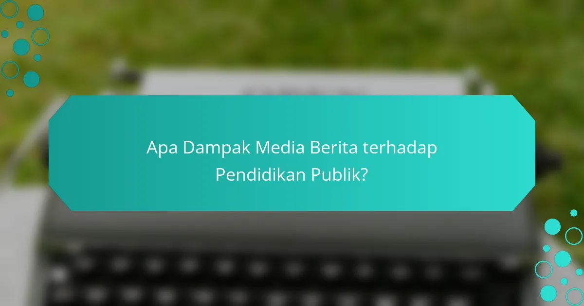 Apa Dampak Media Berita terhadap Pendidikan Publik?