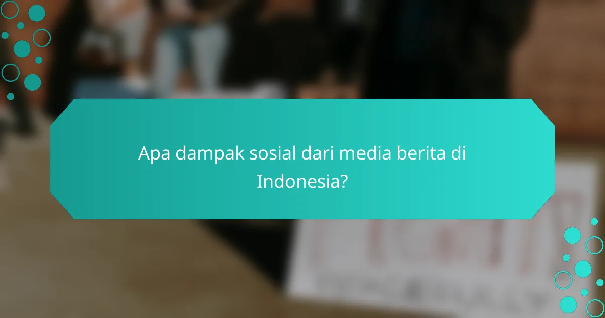 Apa dampak sosial dari media berita di Indonesia?