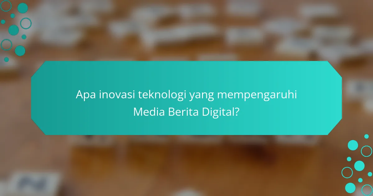 Apa inovasi teknologi yang mempengaruhi Media Berita Digital?