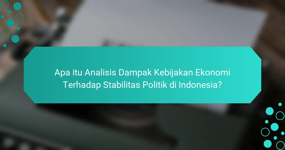 Apa itu Analisis Dampak Kebijakan Ekonomi Terhadap Stabilitas Politik di Indonesia?