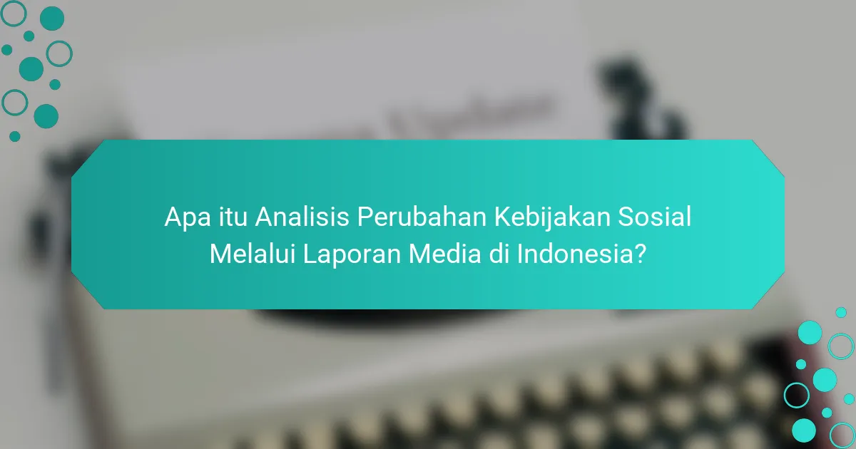 Apa itu Analisis Perubahan Kebijakan Sosial Melalui Laporan Media di Indonesia?