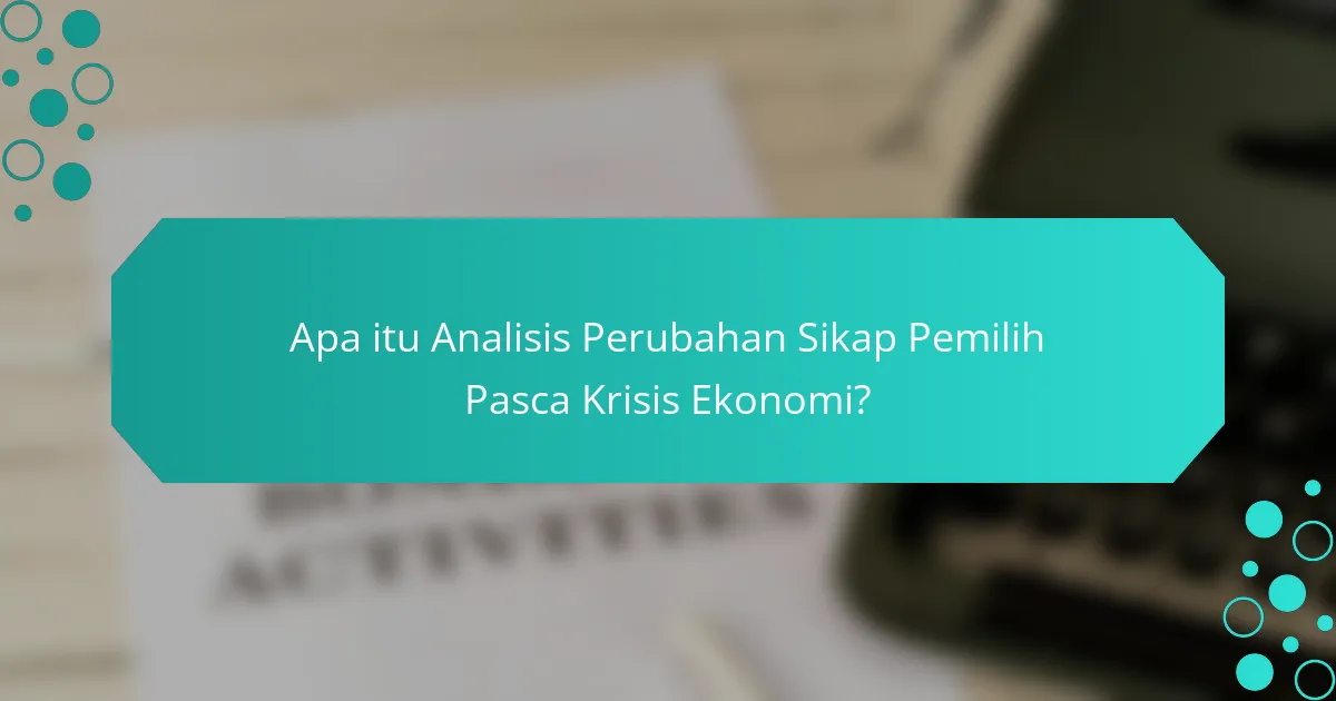 Apa itu Analisis Perubahan Sikap Pemilih Pasca Krisis Ekonomi?