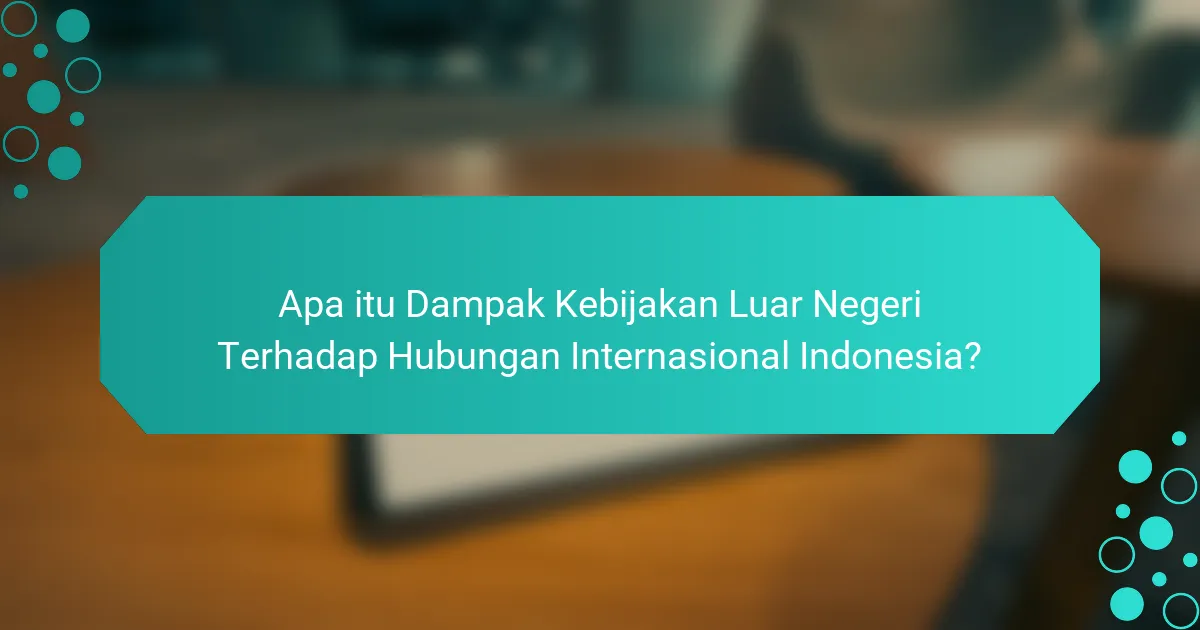 Apa itu Dampak Kebijakan Luar Negeri Terhadap Hubungan Internasional Indonesia?
