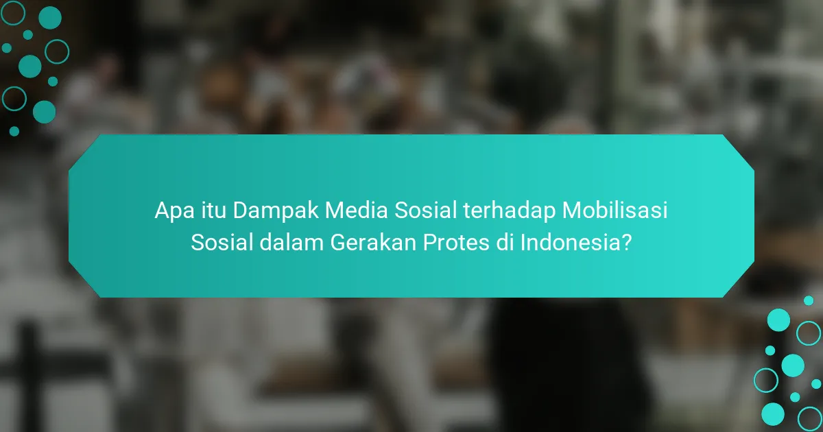 Apa itu Dampak Media Sosial terhadap Mobilisasi Sosial dalam Gerakan Protes di Indonesia?