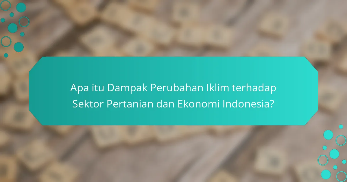 Apa itu Dampak Perubahan Iklim terhadap Sektor Pertanian dan Ekonomi Indonesia?