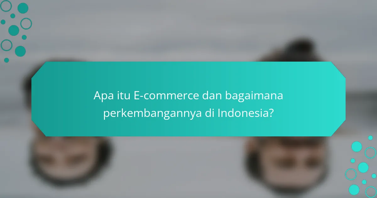 Apa itu E-commerce dan bagaimana perkembangannya di Indonesia?