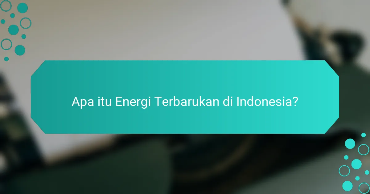 Apa itu Energi Terbarukan di Indonesia?
