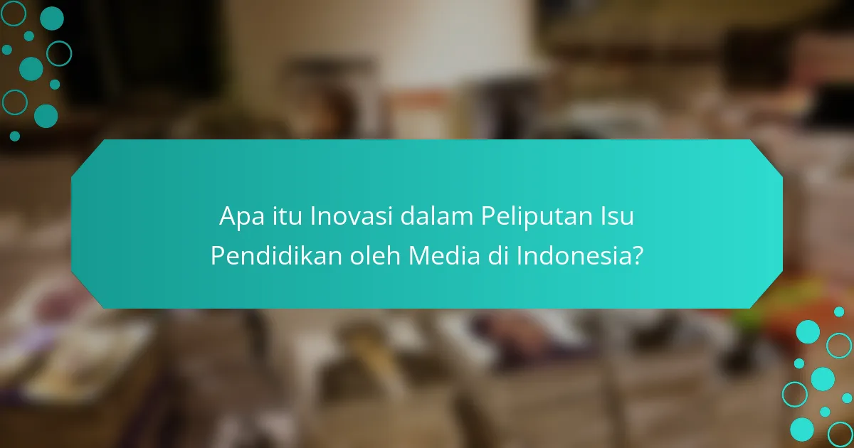 Apa itu Inovasi dalam Peliputan Isu Pendidikan oleh Media di Indonesia?
