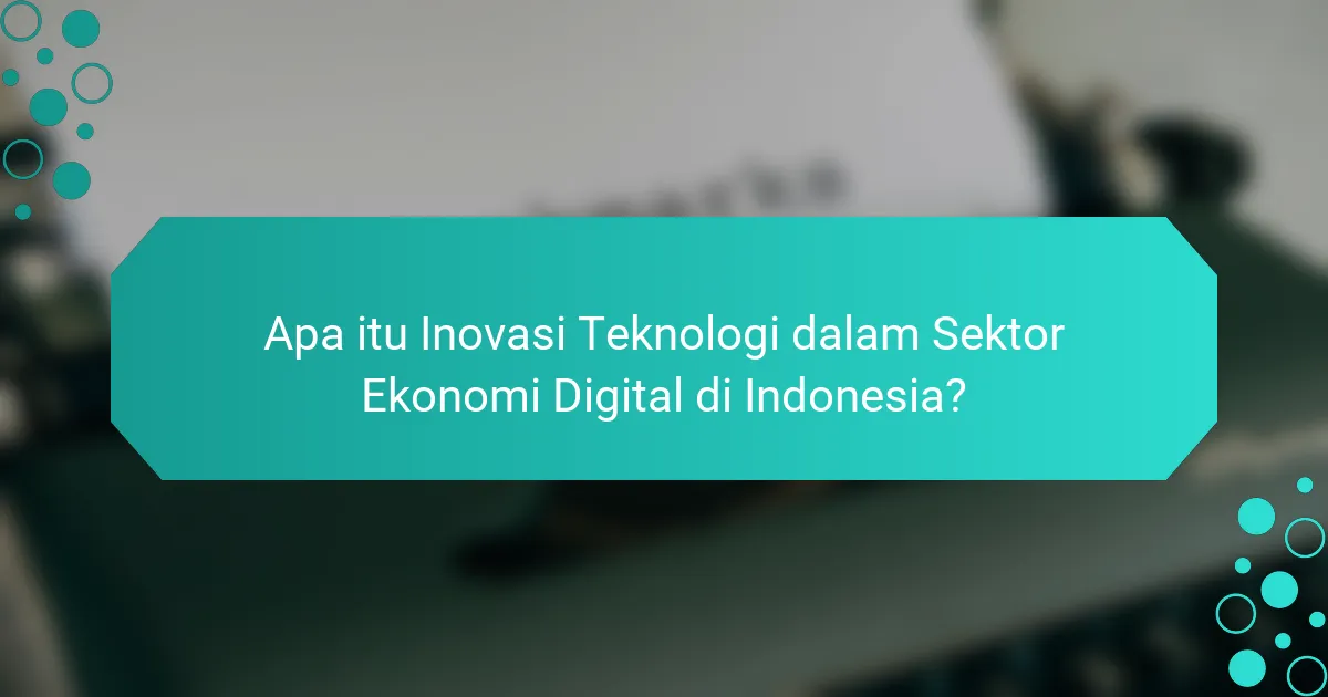 Apa itu Inovasi Teknologi dalam Sektor Ekonomi Digital di Indonesia?