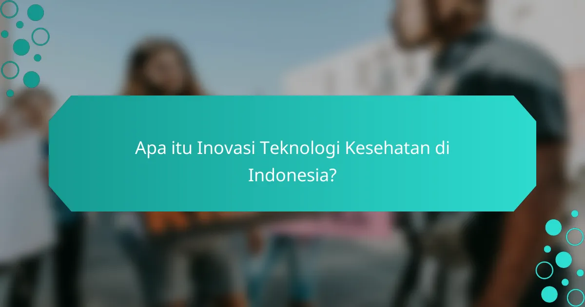 Apa itu Inovasi Teknologi Kesehatan di Indonesia?