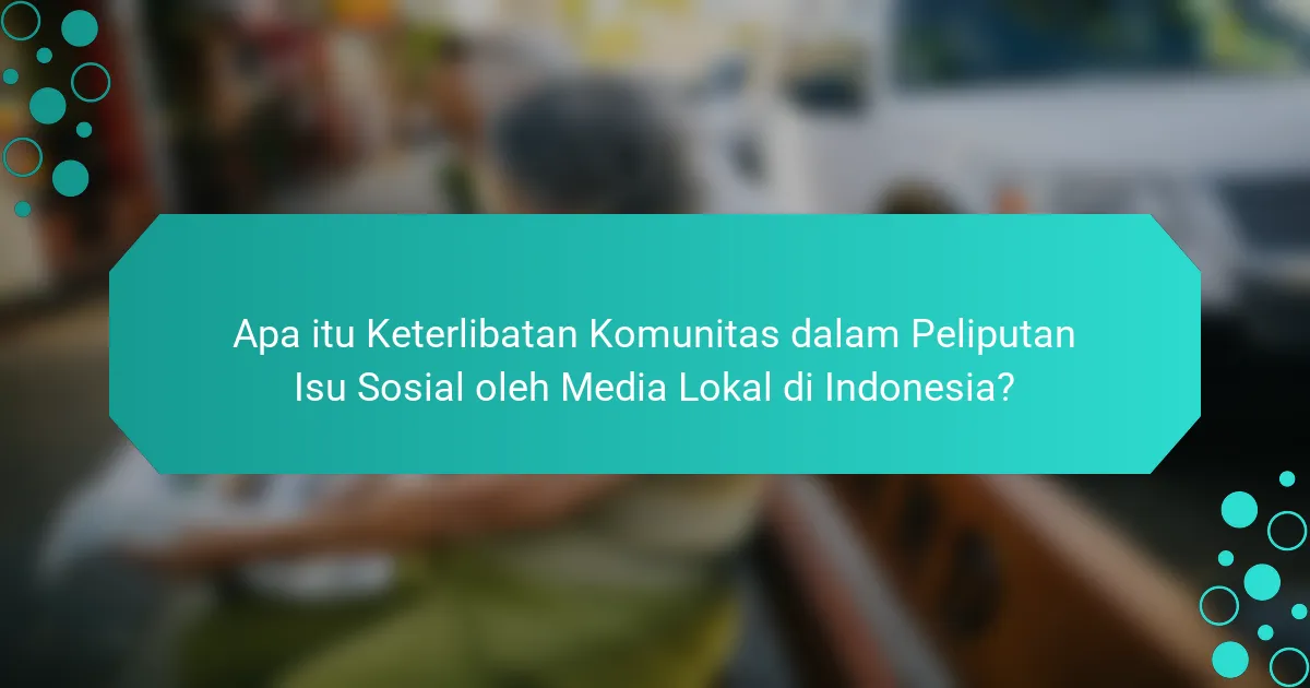 Apa itu Keterlibatan Komunitas dalam Peliputan Isu Sosial oleh Media Lokal di Indonesia?