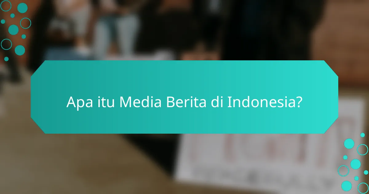 Apa itu Media Berita di Indonesia?