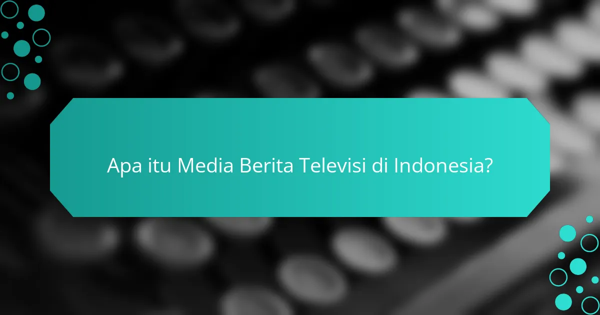 Apa itu Media Berita Televisi di Indonesia?