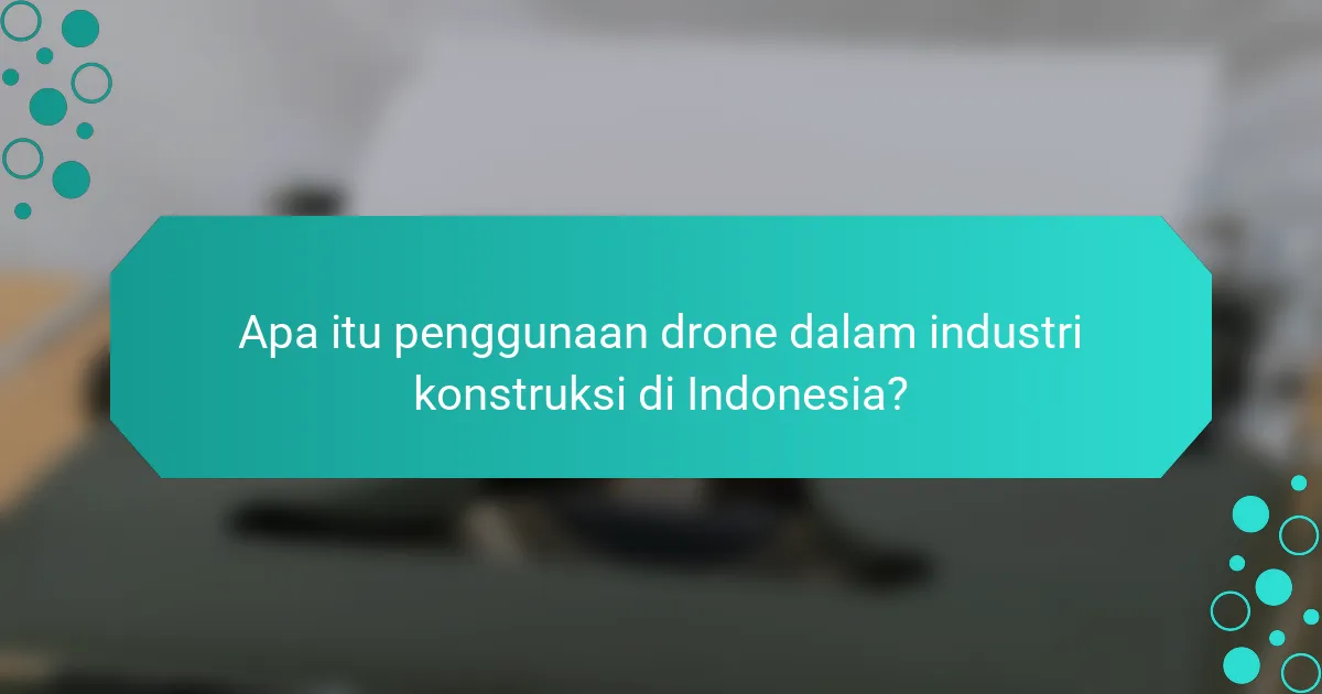 Apa itu penggunaan drone dalam industri konstruksi di Indonesia?