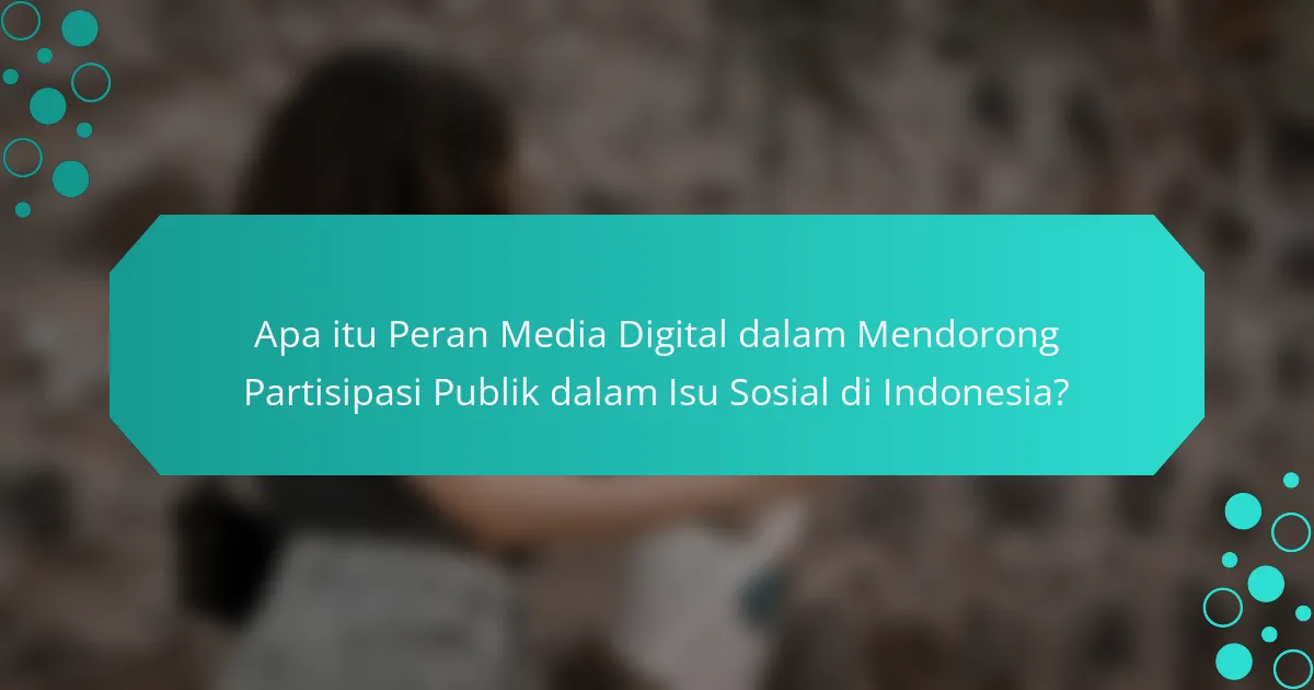 Apa itu Peran Media Digital dalam Mendorong Partisipasi Publik dalam Isu Sosial di Indonesia?
