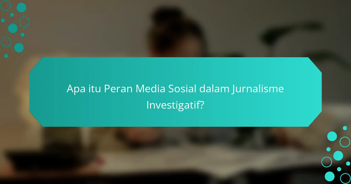 Apa itu Peran Media Sosial dalam Jurnalisme Investigatif?