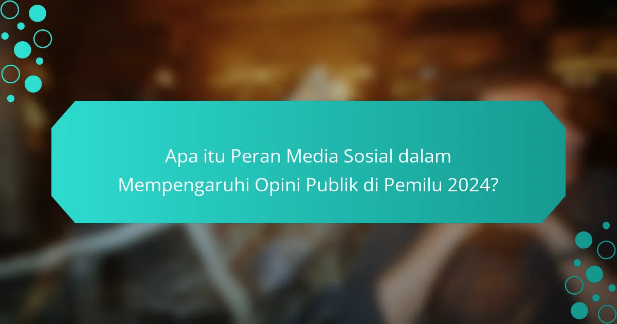 Apa itu Peran Media Sosial dalam Mempengaruhi Opini Publik di Pemilu 2024?