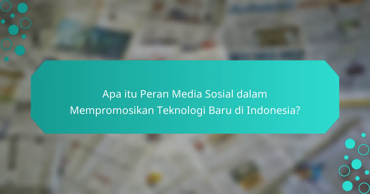 Apa itu Peran Media Sosial dalam Mempromosikan Teknologi Baru di Indonesia?