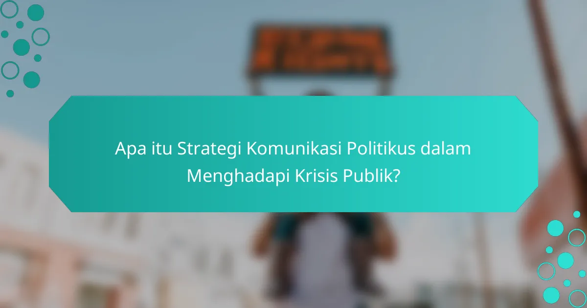Apa itu Strategi Komunikasi Politikus dalam Menghadapi Krisis Publik?