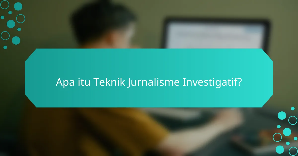 Apa itu Teknik Jurnalisme Investigatif?
