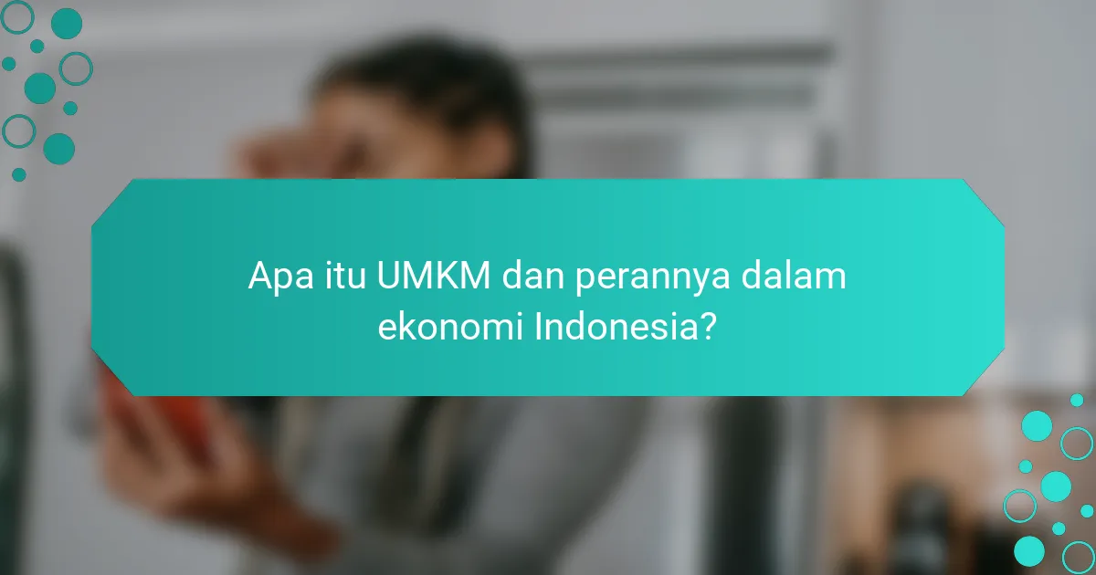 Apa itu UMKM dan perannya dalam ekonomi Indonesia?