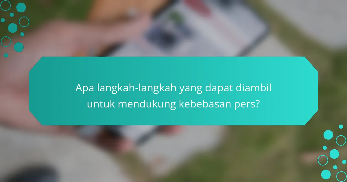 Apa langkah-langkah yang dapat diambil untuk mendukung kebebasan pers?