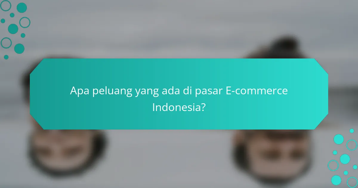 Apa peluang yang ada di pasar E-commerce Indonesia?