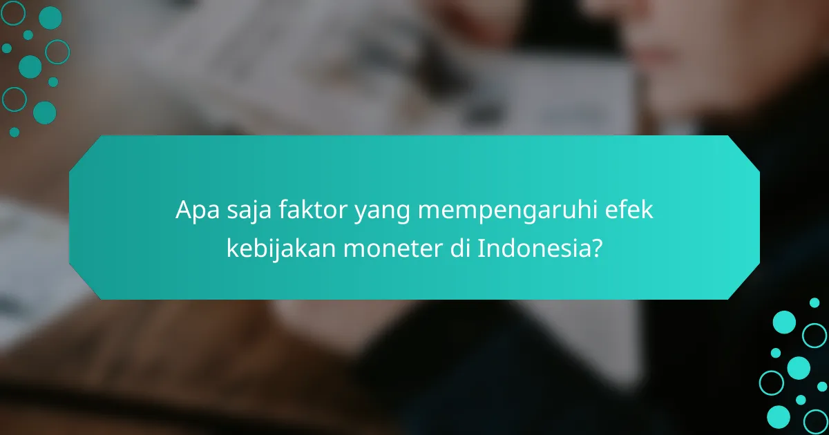 Apa saja faktor yang mempengaruhi efek kebijakan moneter di Indonesia?