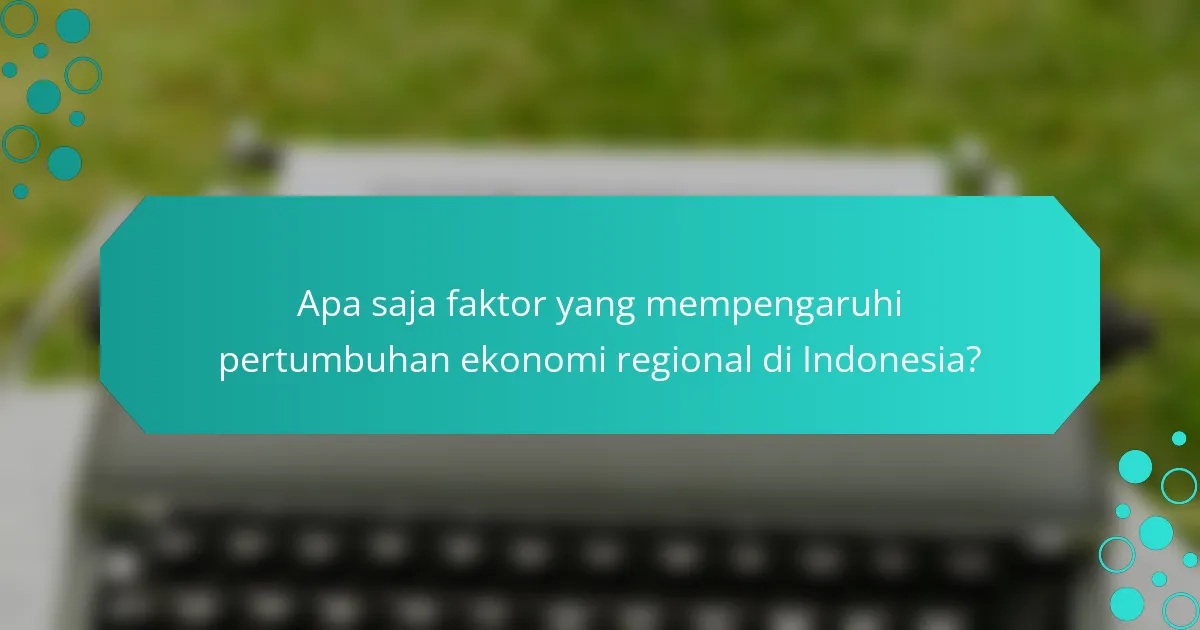 Apa saja faktor yang mempengaruhi pertumbuhan ekonomi regional di Indonesia?