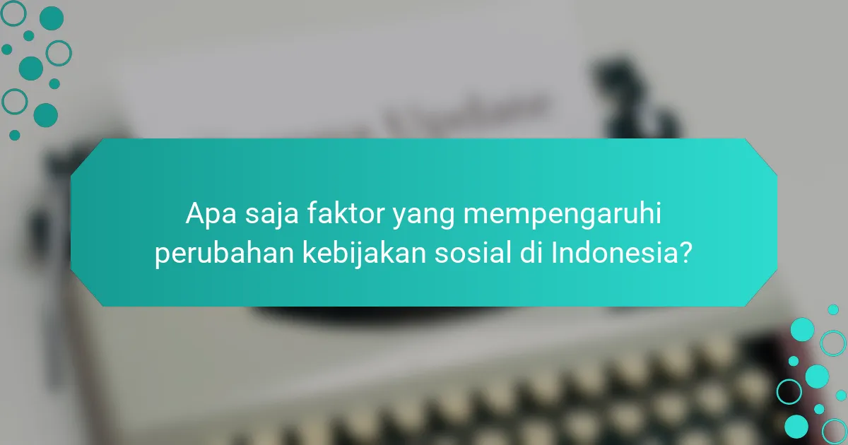 Apa saja faktor yang mempengaruhi perubahan kebijakan sosial di Indonesia?