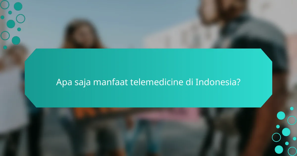 Apa saja manfaat telemedicine di Indonesia?