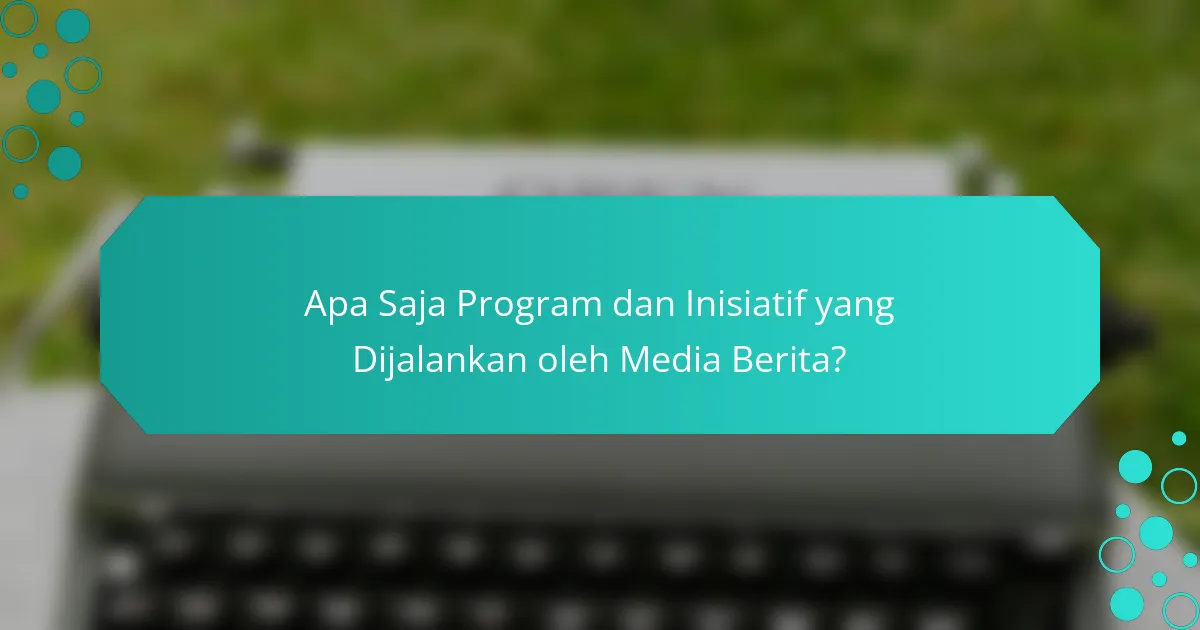 Apa Saja Program dan Inisiatif yang Dijalankan oleh Media Berita?