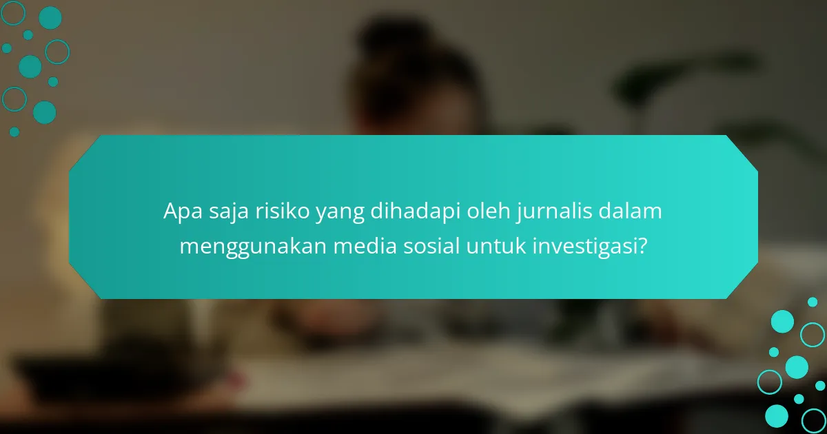 Apa saja risiko yang dihadapi oleh jurnalis dalam menggunakan media sosial untuk investigasi?