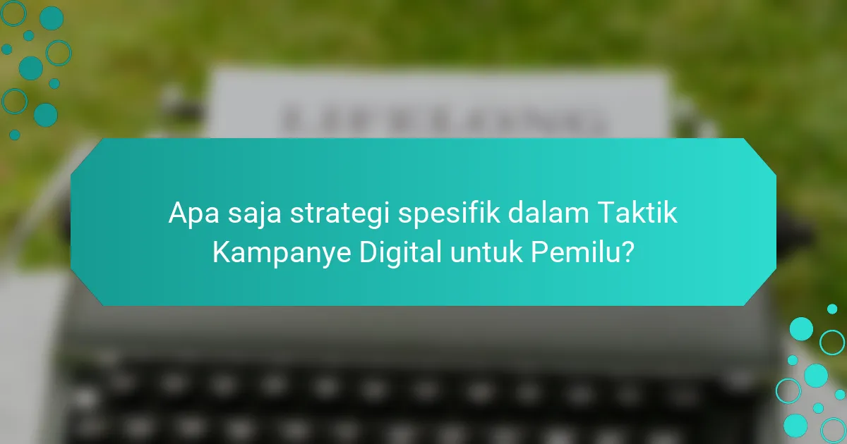 Apa saja strategi spesifik dalam Taktik Kampanye Digital untuk Pemilu?