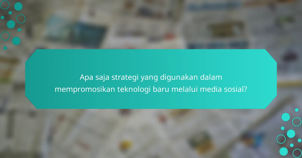 Apa saja strategi yang digunakan dalam mempromosikan teknologi baru melalui media sosial?