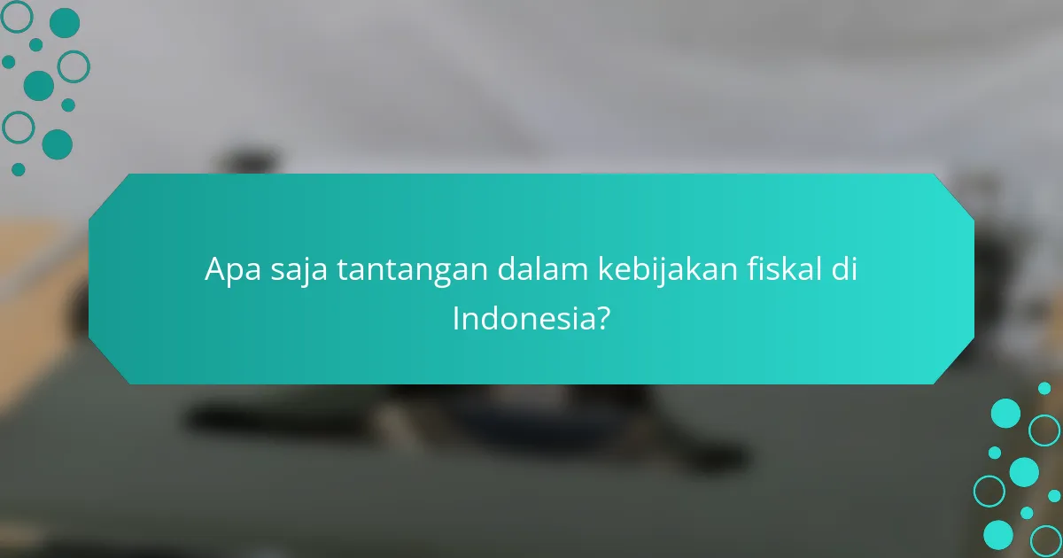 Apa saja tantangan dalam kebijakan fiskal di Indonesia?