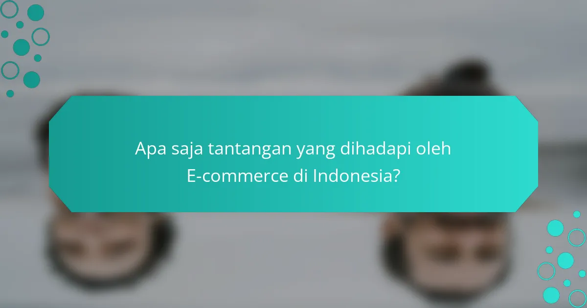 Apa saja tantangan yang dihadapi oleh E-commerce di Indonesia?