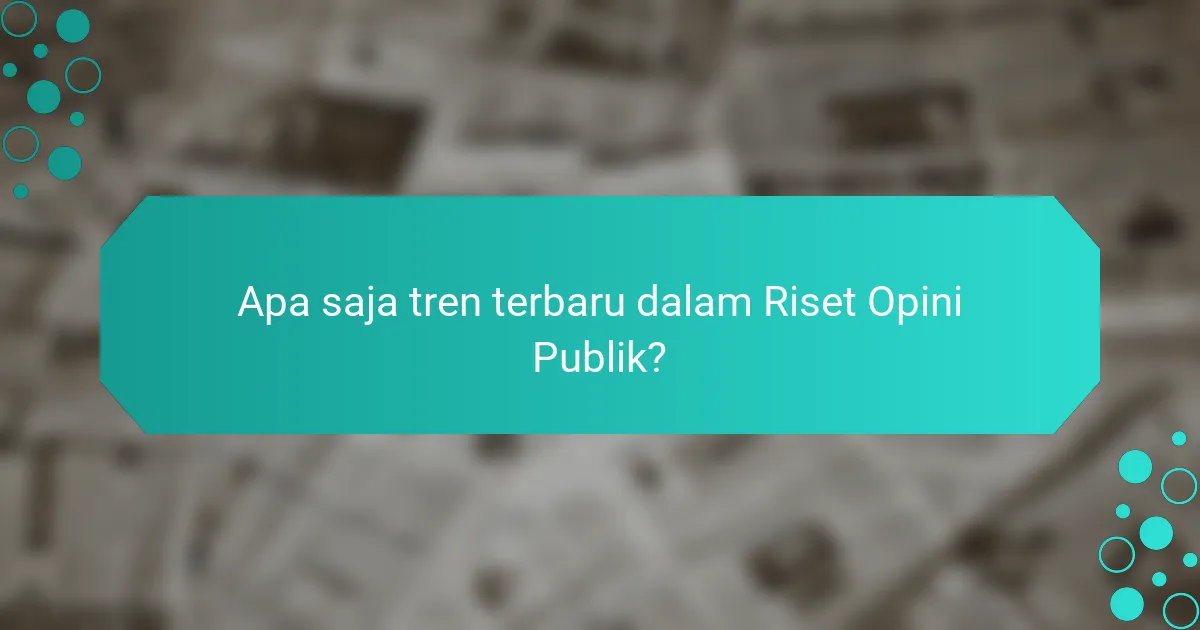 Apa saja tren terbaru dalam Riset Opini Publik?