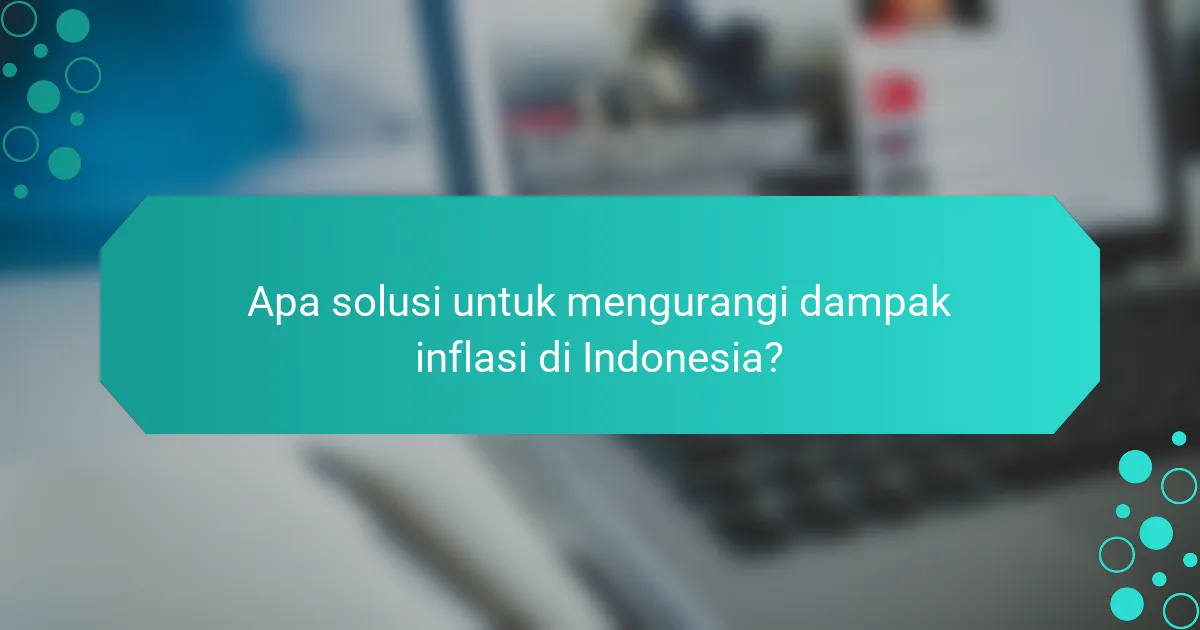 Apa solusi untuk mengurangi dampak inflasi di Indonesia?