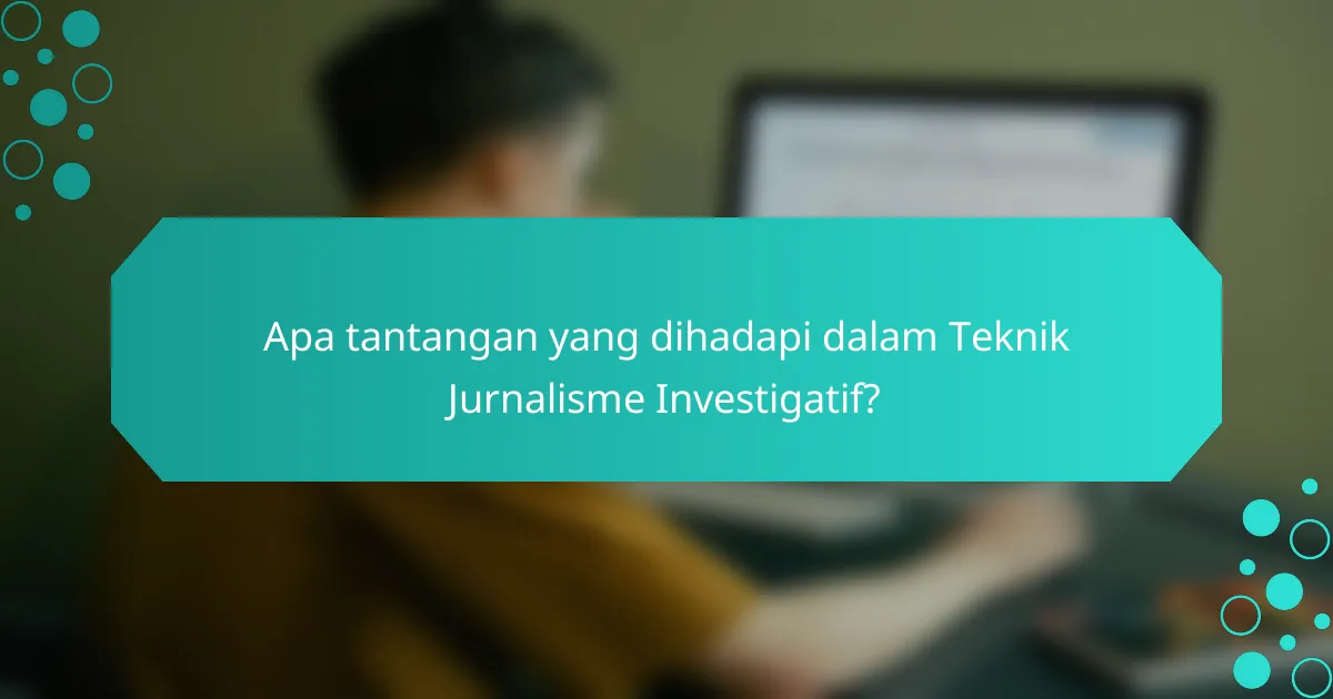 Apa tantangan yang dihadapi dalam Teknik Jurnalisme Investigatif?