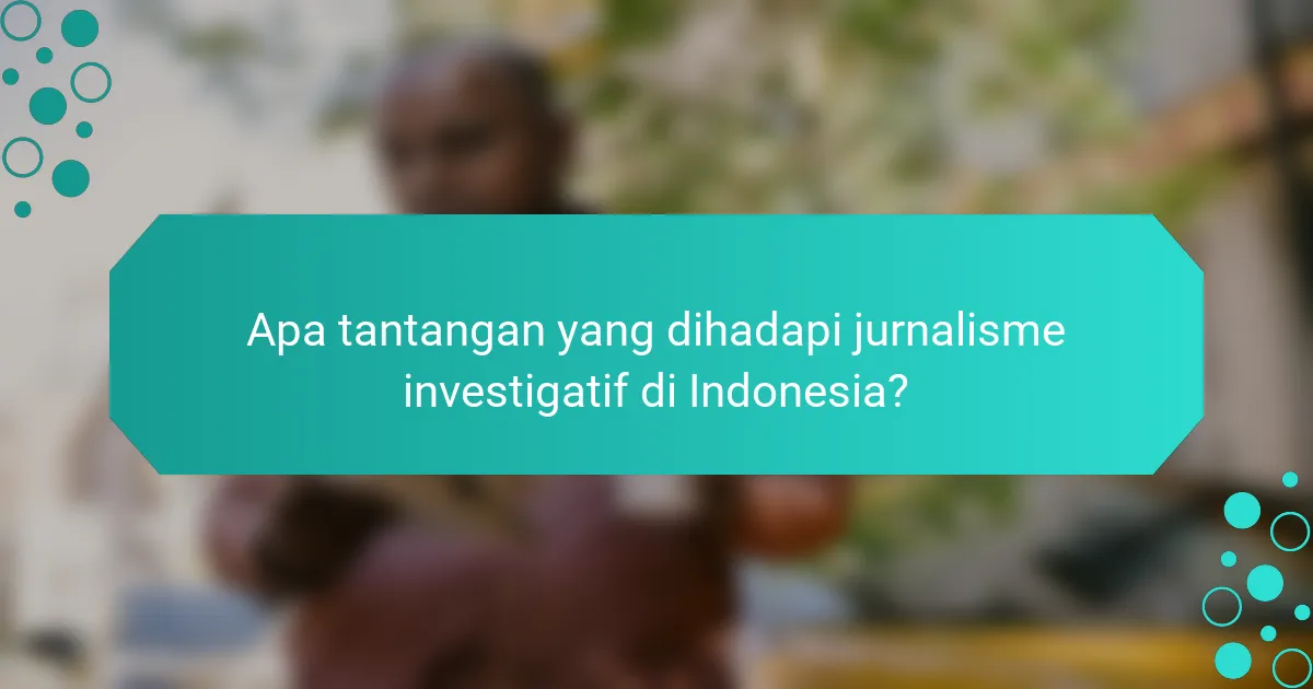 Apa tantangan yang dihadapi jurnalisme investigatif di Indonesia?