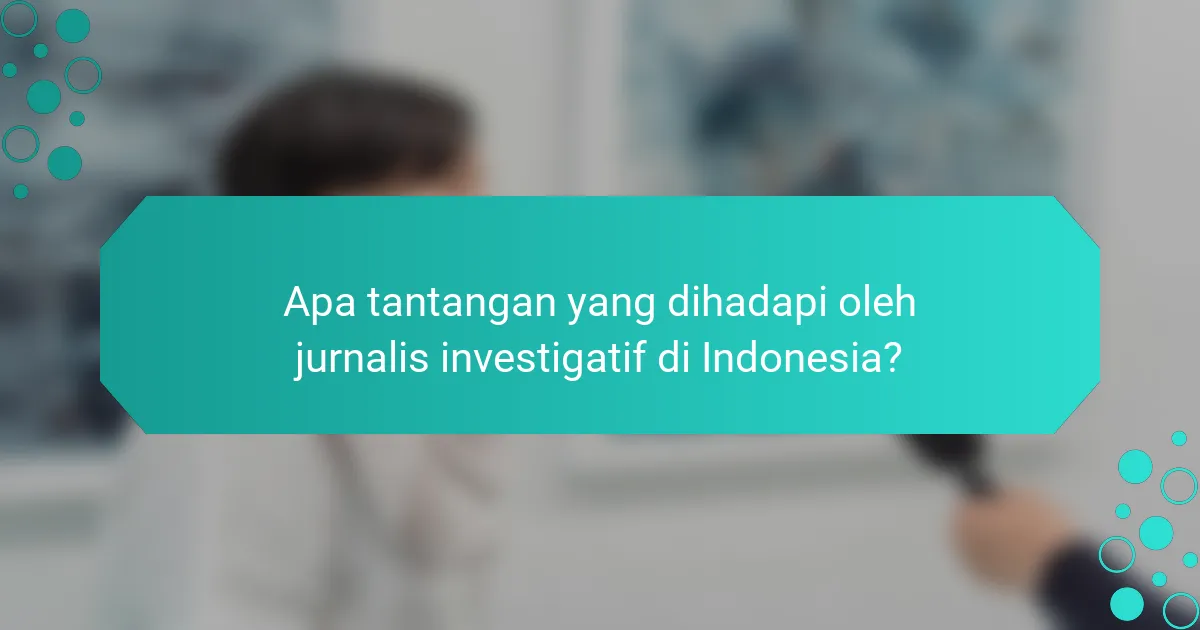 Apa tantangan yang dihadapi oleh jurnalis investigatif di Indonesia?