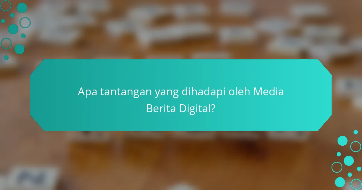 Apa tantangan yang dihadapi oleh Media Berita Digital?