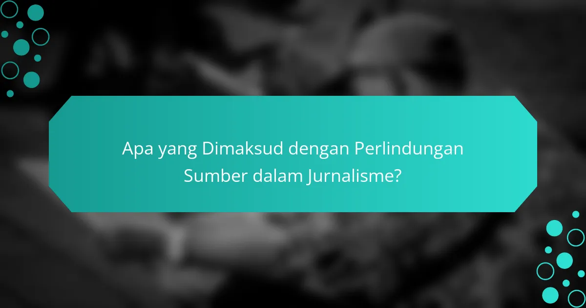 Apa yang Dimaksud dengan Perlindungan Sumber dalam Jurnalisme?