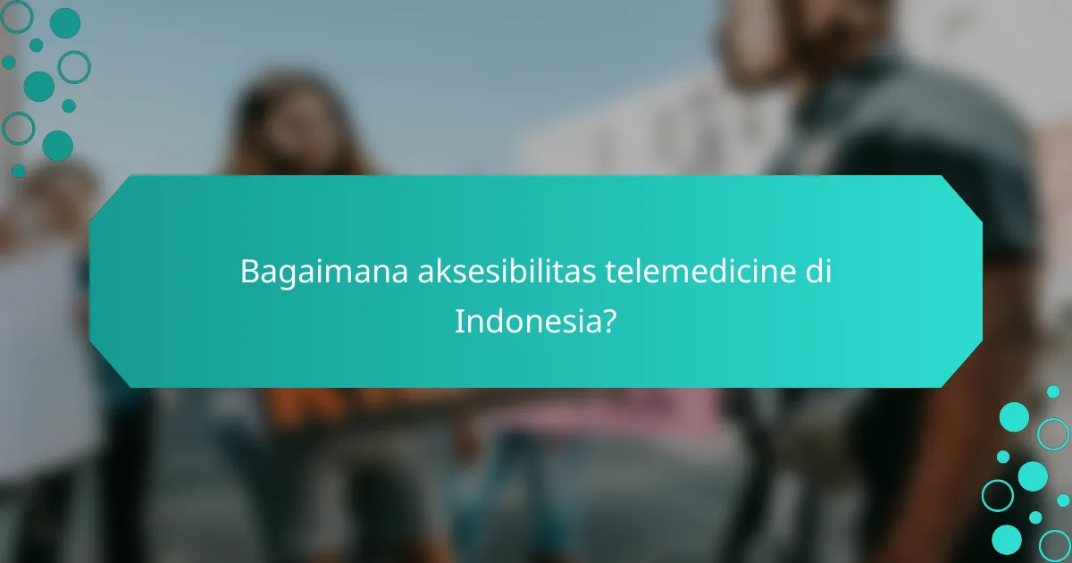 Bagaimana aksesibilitas telemedicine di Indonesia?