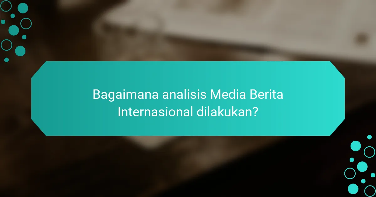 Bagaimana analisis Media Berita Internasional dilakukan?