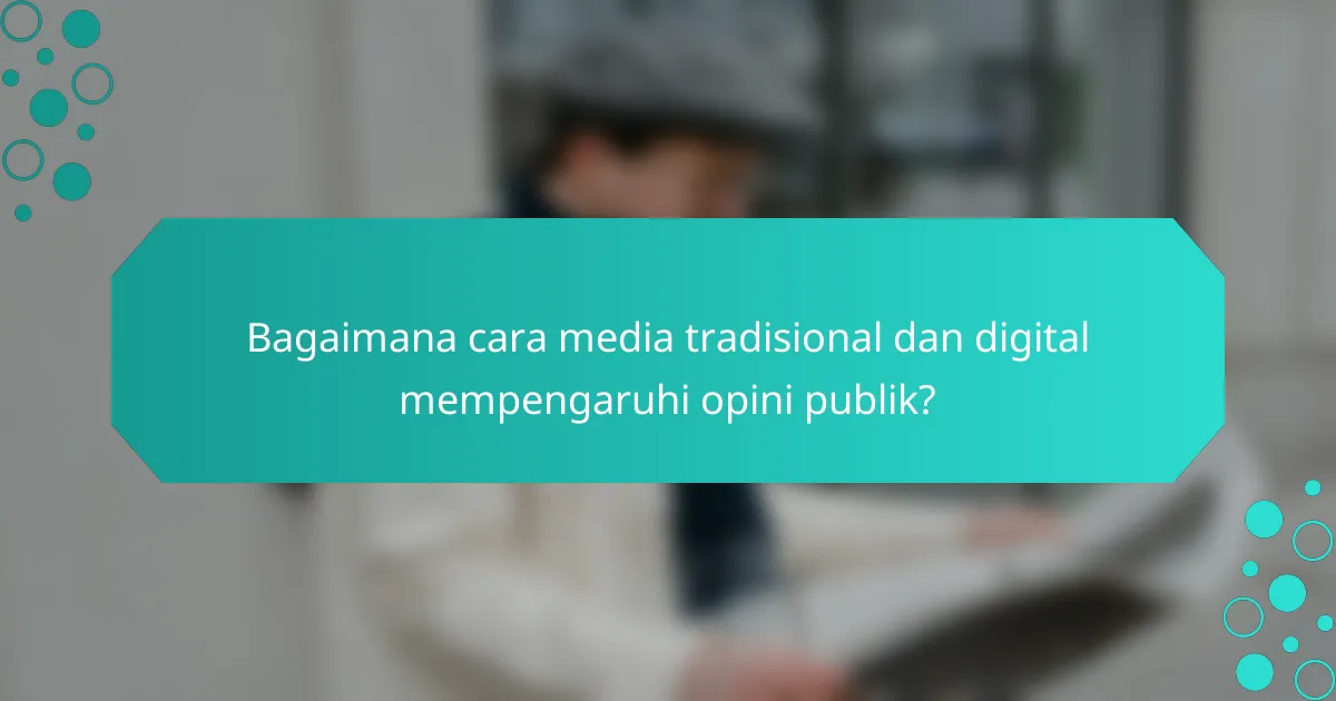Bagaimana cara media tradisional dan digital mempengaruhi opini publik?