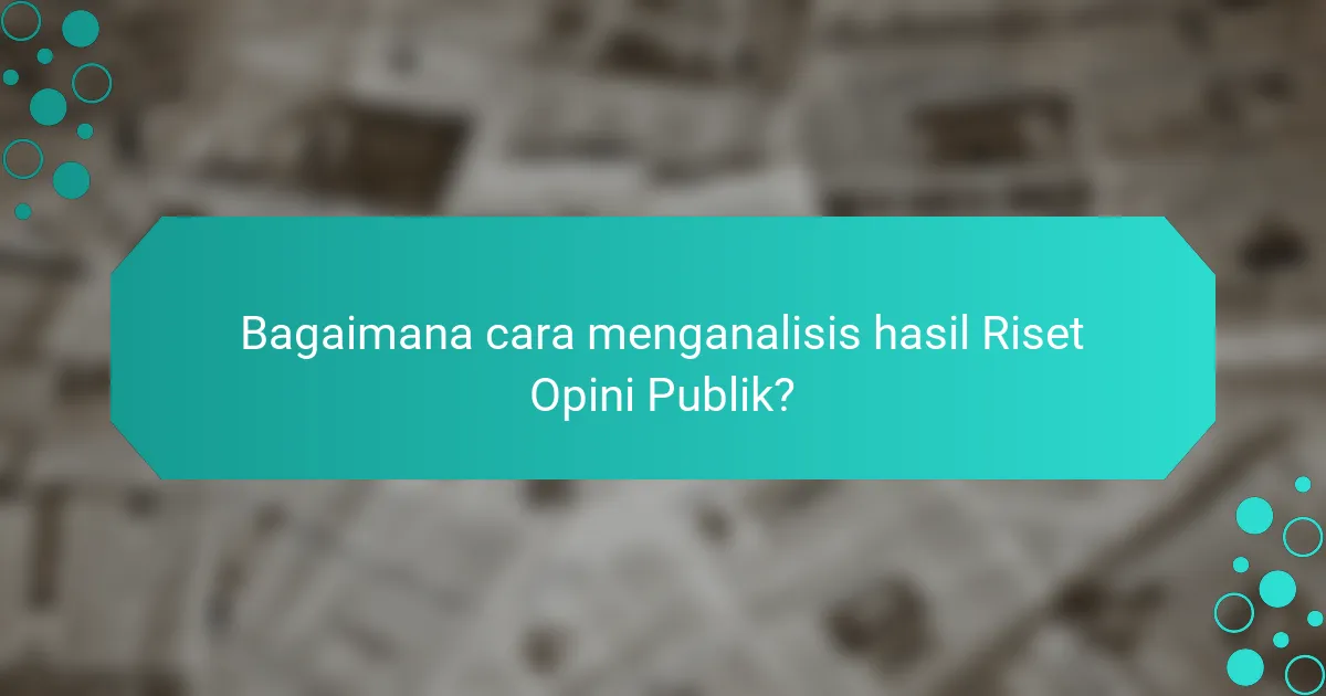 Bagaimana cara menganalisis hasil Riset Opini Publik?